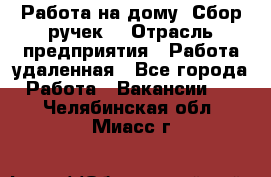 “Работа на дому. Сбор ручек“ › Отрасль предприятия ­ Работа удаленная - Все города Работа » Вакансии   . Челябинская обл.,Миасс г.